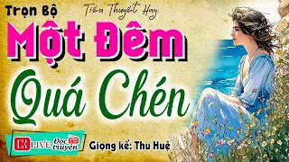 Truyện hay đêm nay " MỘT ĐÊM QUÁ CHÉN " Full - Radio Đọc truyện thầm kín đêm khuya 2024 #mcthuhue