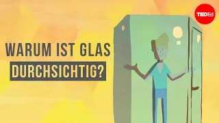 Warum ist Glas durchsichtig? – Mark Miodownik