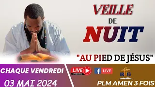 VEILLE DE NUIT | AU PIED DE JÉSUS | VENDREDI 03 MAI 2024 | PLM AMEN 3 FOIS