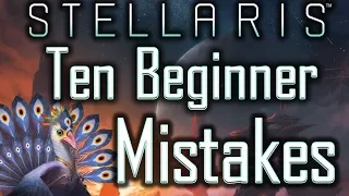 Stellaris: Ten Beginner Mistakes (& How To Avoid Them) - Stellaris Tutorial / Stellaris Tips