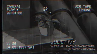 Juliet Ivy | We're all eating eachother (Slowed + Reverb)