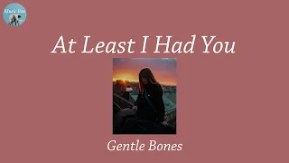 At Least I Had You - Gentle Bones (Lyric Video)