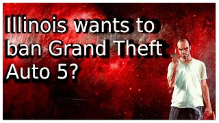 Illinois wants to ban Grand Theft Auto 5?