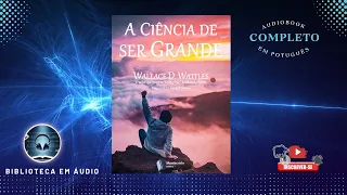 Audiobook A Ciência de Ser Grande de Wallace D. Watles [ Completo ]