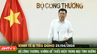 Bản tin kinh tế và tiêu dùng ngày 23/4: Bộ Công Thương: Không để thiếu điện trong mọi tình huống