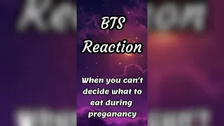 BTS Reaction 🫣🤔(when you can't decide what to eat during pregnancy)😡🥺😭