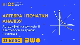 11 клас. Алгебра і початки аналізу. Логарифмічна функція, її властивості та графік. Частина 1