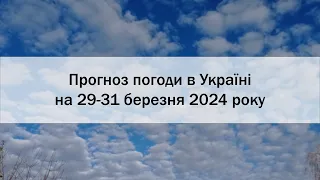 Прогноз погоди в Україні на 29-31 березня 2024 року