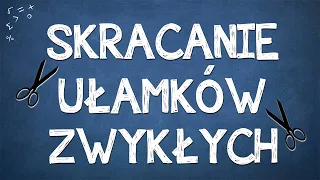 SKRACANIE UŁAMKÓW ZWYKŁYCH + ZADANIA