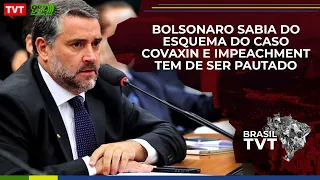 "Bolsonaro sabia do esquema do caso Covaxin e impeachment tem de ser pautado"