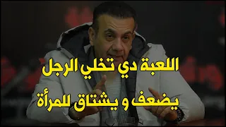 اللعبة دي تخلي الرجل يضعف و يشتاق للمرأة ومستحيل يهملها و يحافظ عليها طول حياته