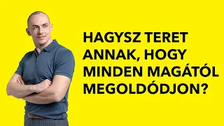 Hagysz teret annak, hogy minden magától megoldódjon?