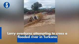 Lorry overturned while attempting to cross a flooded river in Turkana