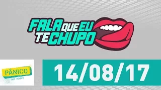 Fala Que Eu Te Chupo - Pânico - 14/08/17