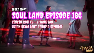 CINCIN ROH KE-8 TANG SAN!! UJIAN DEWA LAUT TAHAP 5 DIMULAI!! (SOUL LAND EPISODE 186)