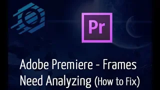 Adobe Premiere - Frames Need Analyzing Problem (How to Fix)