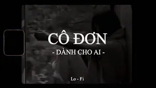 Con tim em thay lòng … Cô Đơn Dành Cho Ai (Lofi Ver) - Lee Ken x Nal x KProx