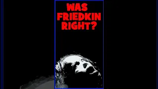 EXORCIST: Was Friedkin Right?