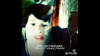 Эдуард Квашнин-"Под грустный дэнс " ( дуэт в smule)