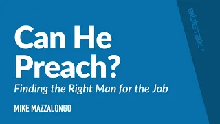 Can He Preach? Finding the Right Man for the Job / Sermon – Mike Mazzalongo | BibleTalk.tv