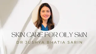 SKIN CARE FOR OILY SKIN (Which products to use for oily skin type) | DR. JUSHYA BHATIA SARIN