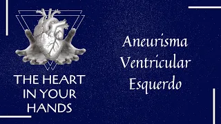 The Heart in Your Hands - Aneurisma Ventricular Esquerdo