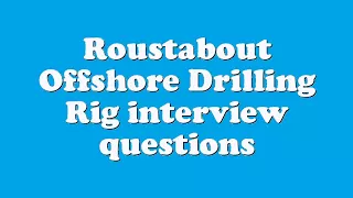 Roustabout Offshore Drilling Rig interview questions