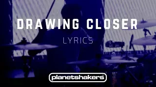 Drawing Closer - Planetshakers (LYRICS)