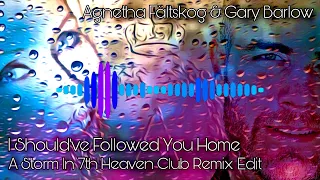 Agnetha Fältskog & Gary Barlow - I Should´ve Followed You Home ( A Storm In 7th Heaven Club Edit )