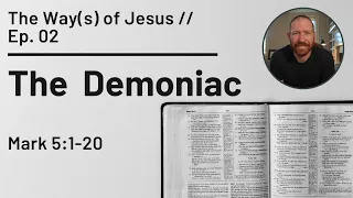 The Demoniac // Mark 5:1-20 // The Way(s) of Jesus