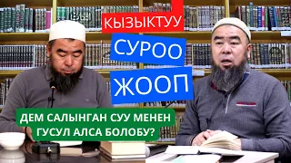 КЫСКА  СУРОО-ЖООП! ДЕМ САЛЫНГАН СУУ МЕНЕН ГУСУЛ АЛСА БОЛОБУ? Устаз Эрмек Тынай уулу