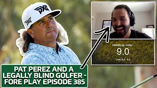 How A Blind Golfer Became A Single Digit Handicap & Pat Perez - Fore Play Episode 385