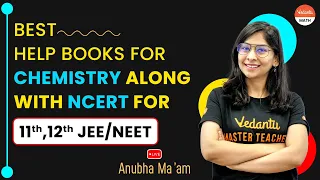 Best Help Books for Chemistry along with NCERT for 11th, 12th, JEE&NEET | Anubha Ma’am @VedantuMath