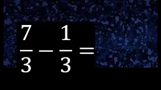 7/3 menos 1/3 , Resta de fracciones homogeneas , igual denominador . 7/3-1/3