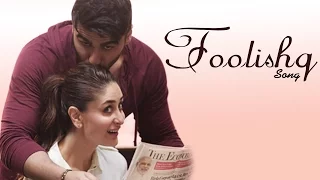 Foolishq VIDEO Song | Kareena Kapoor, Arjun Kapoor | Releases