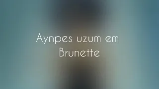 Brunette -  Aynpes uzum em (minus)