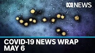 Coronavirus update: The latest COVID-19 news for Wednesday May 6 | ABC News