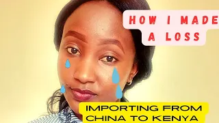 How I made a LOSS importing From china to Kenya 😭.Avoid this Mistake!!