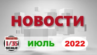 Новинки в 35-ом масштабе ИЮЛЬ /News in 35th scale JULY 2022