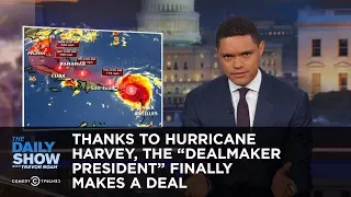 Thanks to Hurricane Harvey, the "Dealmaker President" Finally Makes a Deal: The Daily Show