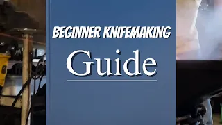 Knife making 101:  A beginners guide to knife making