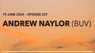 EP 227  -  ANDREW NAYLOR  - BUV, 19 May 2024