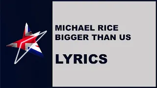 MICHAEL RICE - BIGGER THAN US - LYRICS (Eurovision 2019 UK)