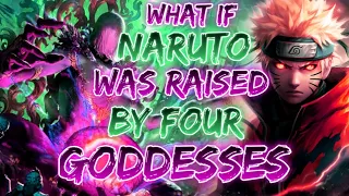 What If Naruto Was Raised By Four Goddesses?
