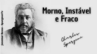 Morno, Instável e Fraco | C. H. Spurgeon ( 1834 - 1892 )