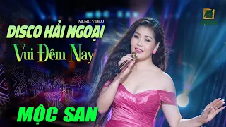 VUI ĐÊM NAY || MỘC SAN || NHẠC DISCO HẢI NGOẠI SÔI ĐỘNG