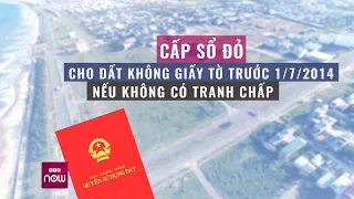 Đất không giấy tờ cần điều kiện gì để được cấp sổ đỏ? | VTC Now