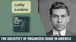 18. Lucky Luciano: The Architect of Organized Crime in America | Time Capsule Tales