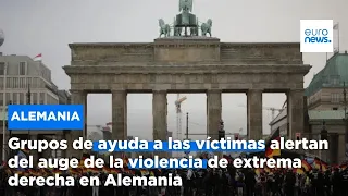 Grupos de ayuda a las víctimas alertan del auge de la violencia de extrema derecha en Alemania