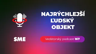 Vedátorský podcast 167 – Najrýchlejší ľudský objekt